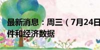 最新消息：周三（7月24日）重点关注财经事件和经济数据