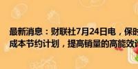 最新消息：财联社7月24日电，保时捷表示，将启动额外的成本节约计划，提高销量的高能效计划也将于2025年回归。