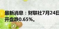 最新消息：财联社7月24日电，日经225指数开盘跌0.65%。