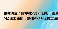 最新消息：财联社7月25日电，雀巢今年上半年销售额450.5亿瑞士法郎，预估452.6亿瑞士法郎。