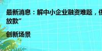 最新消息：解中小企业融资难题，供应链金融平台实现“秒放款”|创新场景