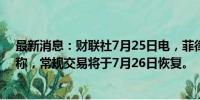 最新消息：财联社7月25日电，菲律宾债券交易所（PDS）称，常规交易将于7月26日恢复。