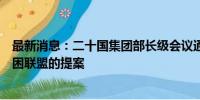 最新消息：二十国集团部长级会议通过建立全球反饥饿与贫困联盟的提案