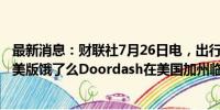 最新消息：财联社7月26日电，出行公司优步和LYFT、以及美版饿了么Doordash在美国加州临时工制度上胜诉。