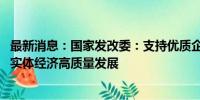 最新消息：国家发改委：支持优质企业借用中长期外债 促进实体经济高质量发展