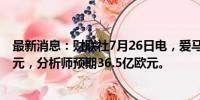 最新消息：财联社7月26日电，爱马仕二季度营收37.0亿欧元，分析师预期36.5亿欧元。