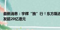 最新消息：宇辉“独”行！东方甄选开盘大跌15%，市值蒸发超20亿港元