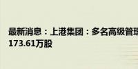 最新消息：上港集团：多名高级管理人员计划减持合计不超173.61万股