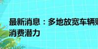 最新消息：多地放宽车辆购买限制 释放汽车消费潜力