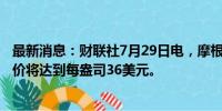 最新消息：财联社7月29日电，摩根大通预计2025年白银均价将达到每盎司36美元。