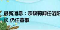 最新消息：宗馥莉卸任洛阳恒枫饮料公司董事长 仍任董事