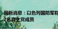 最新消息：以色列国防军称在黎巴嫩南部打死2名真主党成员