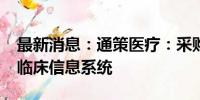 最新消息：通策医疗：采购2300万元医疗云临床信息系统