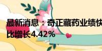 最新消息：奇正藏药业绩快报：上半年净利同比增长4.42%