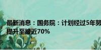 最新消息：国务院：计划经过5年努力 使常住人口城镇化率提升至接近70%