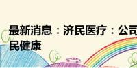 最新消息：济民医疗：公司证券简称变更为济民健康