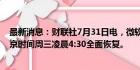 最新消息：财联社7月31日电，微软预计Azure服务将于北京时间周三凌晨4:30全面恢复。