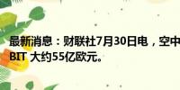 最新消息：财联社7月30日电，空中客车然预测全年调整后EBIT 大约55亿欧元。