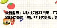 最新消息：财联社7月31日电，汇丰控股第二季度除税前利润89亿美元，预估77.8亿美元；第二次每股中期股息0.10美元。