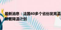 最新消息：法国40多个省份发高温橙色预警 巴黎大区启动防暑降温计划