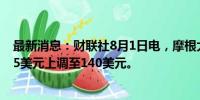 最新消息：财联社8月1日电，摩根大通将ARM目标价从115美元上调至140美元。