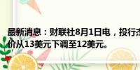 最新消息：财联社8月1日电，投行杰富瑞将福特汽车目标股价从13美元下调至12美元。