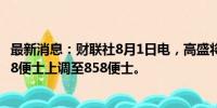 最新消息：财联社8月1日电，高盛将汇丰控股的目标价从828便士上调至858便士。