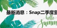 最新消息：Snap二季度营收略低于预期