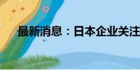 最新消息：日本企业关注福建投资机会