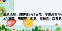 最新消息：财联社8月2日电，苹果高管Maestri表示，二季度，iPhone在英国、西班牙、印尼、菲律宾、以及另外几个市场创纪录。