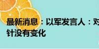 最新消息：以军发言人：对平民的安全指导方针没有变化