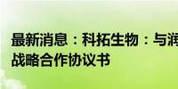 最新消息：科拓生物：与润合供应链集团签订战略合作协议书