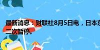 最新消息：财联社8月5日电，日本东证指数期货交易日内第二次暂停。