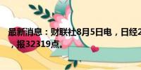 最新消息：财联社8月5日电，日经225指数跌幅扩大至10%，报32319点。