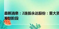 最新消息：2连扳永达股份：重大资产重组事项尚处于初步筹划阶段