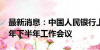 最新消息：中国人民银行上海总部召开2024年下半年工作会议