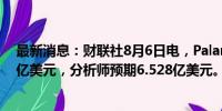 最新消息：财联社8月6日电，Palantir第二财季营收6.781亿美元，分析师预期6.528亿美元。