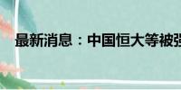 最新消息：中国恒大等被强制执行17.9亿