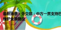 最新消息：外交部：中方一贯支持巴方发展经济、改善民生、维护金融稳定