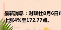 最新消息：财联社8月6日电，MSCI亚太指数上涨4%至172.77点。