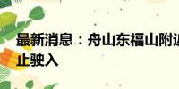 最新消息：舟山东福山附近水域军事演习 禁止驶入