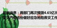 最新消息：两部门再次预拨4.65亿元 支持东北三省及湖南等受灾严重省份做好应急抢险救灾工作