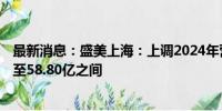 最新消息：盛美上海：上调2024年营业收入预测至53.00亿至58.80亿之间