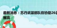 最新消息：苏丹武装部队称协助26名外国公民从喀土穆南部撤离