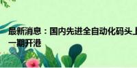 最新消息：国内先进全自动化码头上港集团罗泾集装箱港区一期开港