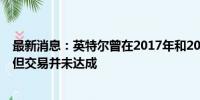 最新消息：英特尔曾在2017年和2018年探讨投资OpenAI 但交易并未达成