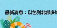 最新消息：以色列北部多地拉响防空警报