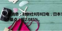 最新消息：财联社8月8日电，日本30年期国债收益率下跌10个基点，报2.085%。