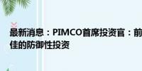 最新消息：PIMCO首席投资官：前路崎岖不平 买美债是上佳的防御性投资