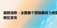 最新消息：全国首个营销垂域大模型及解决方案在珠海市高新区发布